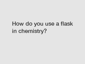 How do you use a flask in chemistry?