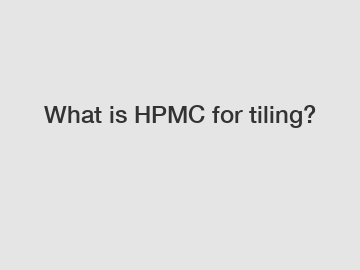 What is HPMC for tiling?
