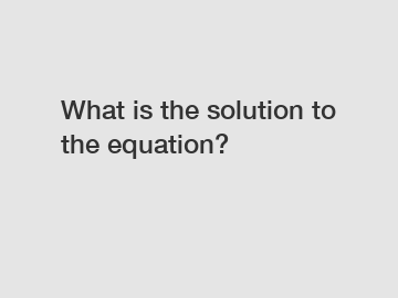 What is the solution to the equation?