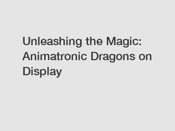 Unleashing the Magic: Animatronic Dragons on Display