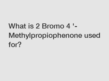 What is 2 Bromo 4 '- Methylpropiophenone used for?