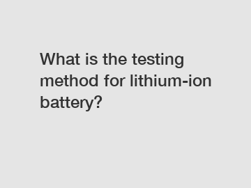 What is the testing method for lithium-ion battery?