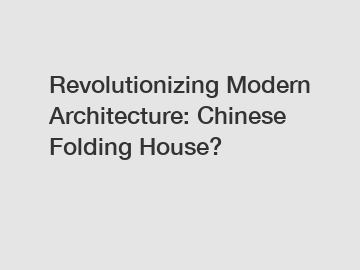 Revolutionizing Modern Architecture: Chinese Folding House?