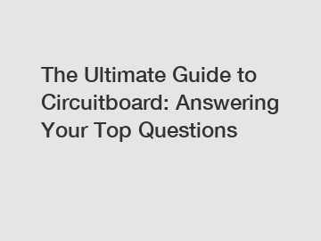 The Ultimate Guide to Circuitboard: Answering Your Top Questions