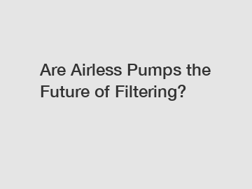 Are Airless Pumps the Future of Filtering?