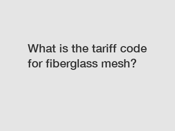 What is the tariff code for fiberglass mesh?