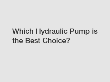 Which Hydraulic Pump is the Best Choice?
