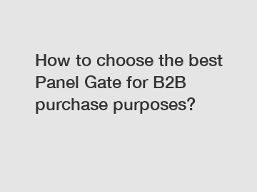 How to choose the best Panel Gate for B2B purchase purposes?