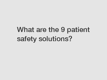 What are the 9 patient safety solutions?