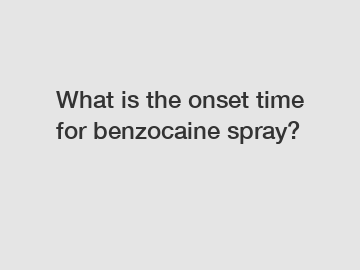 What is the onset time for benzocaine spray?