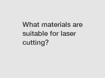 What materials are suitable for laser cutting?
