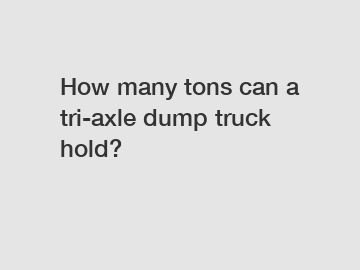 How many tons can a tri-axle dump truck hold?