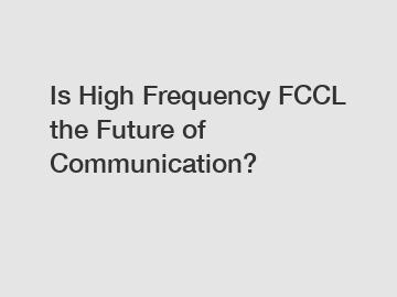 Is High Frequency FCCL the Future of Communication?