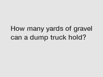 How many yards of gravel can a dump truck hold?