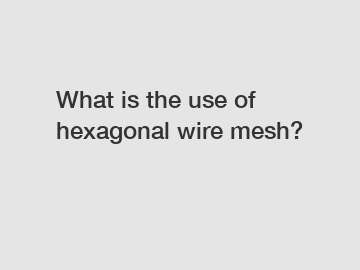 What is the use of hexagonal wire mesh?