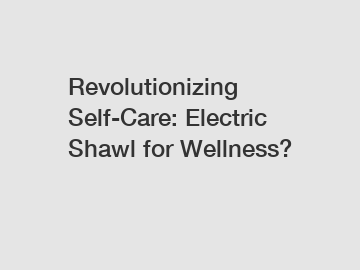 Revolutionizing Self-Care: Electric Shawl for Wellness?