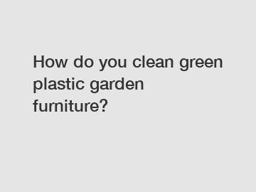 How do you clean green plastic garden furniture?
