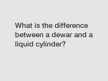 What is the difference between a dewar and a liquid cylinder?