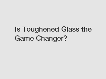 Is Toughened Glass the Game Changer?