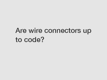 Are wire connectors up to code?