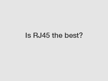 Is RJ45 the best?