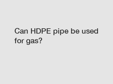 Can HDPE pipe be used for gas?