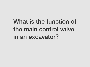 What is the function of the main control valve in an excavator?