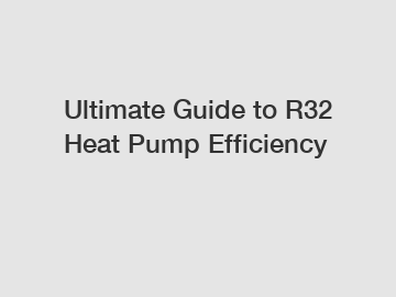Ultimate Guide to R32 Heat Pump Efficiency