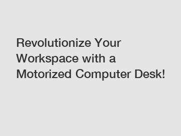 Revolutionize Your Workspace with a Motorized Computer Desk!