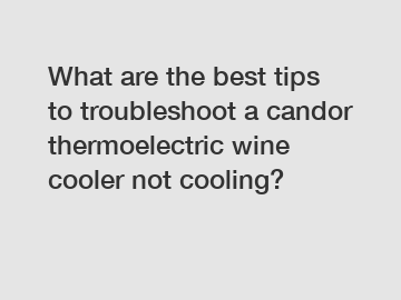 What are the best tips to troubleshoot a candor thermoelectric wine cooler not cooling?