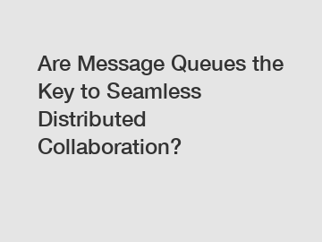 Are Message Queues the Key to Seamless Distributed Collaboration?