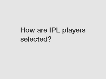 How are IPL players selected?