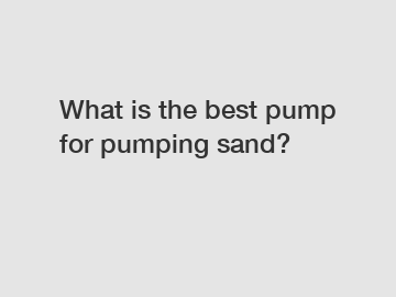 What is the best pump for pumping sand?