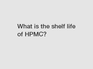 What is the shelf life of HPMC?