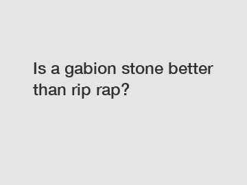 Is a gabion stone better than rip rap?