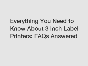 Everything You Need to Know About 3 Inch Label Printers: FAQs Answered