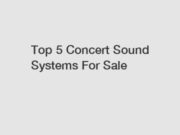 Top 5 Concert Sound Systems For Sale