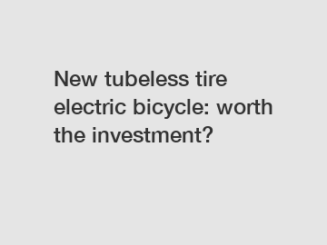 New tubeless tire electric bicycle: worth the investment?