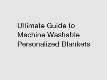 Ultimate Guide to Machine Washable Personalized Blankets