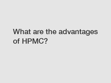 What are the advantages of HPMC?