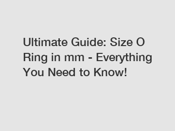 Ultimate Guide: Size O Ring in mm - Everything You Need to Know!