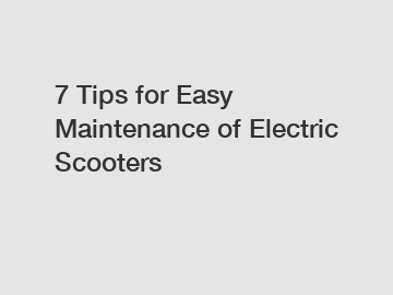 7 Tips for Easy Maintenance of Electric Scooters