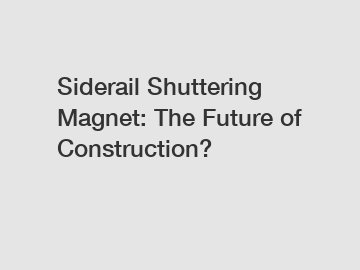 Siderail Shuttering Magnet: The Future of Construction?