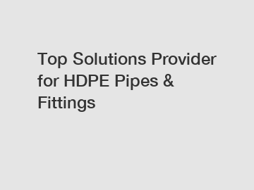 Top Solutions Provider for HDPE Pipes & Fittings