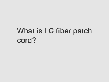 What is LC fiber patch cord?