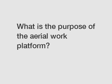 What is the purpose of the aerial work platform?
