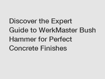Discover the Expert Guide to WerkMaster Bush Hammer for Perfect Concrete Finishes