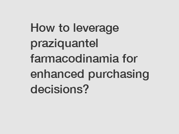 How to leverage praziquantel farmacodinamia for enhanced purchasing decisions?