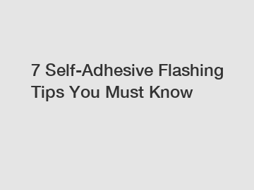 7 Self-Adhesive Flashing Tips You Must Know