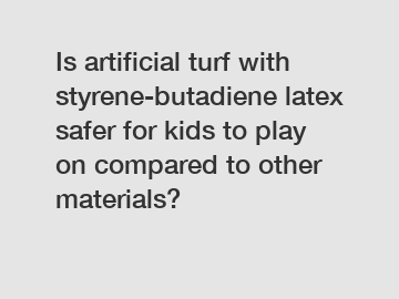 Is artificial turf with styrene-butadiene latex safer for kids to play on compared to other materials?